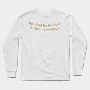 Inspired by the fear of being average aesthetic hoodies t-shirts Long Sleeve T-Shirt